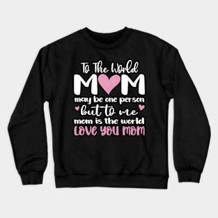 Mom Is The World Love You Mom The Most Impressive To Crewneck Sweatshirt